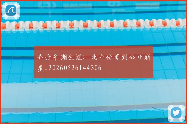 乔丹早期生涯：北卡传奇到公牛新星_20260526144306