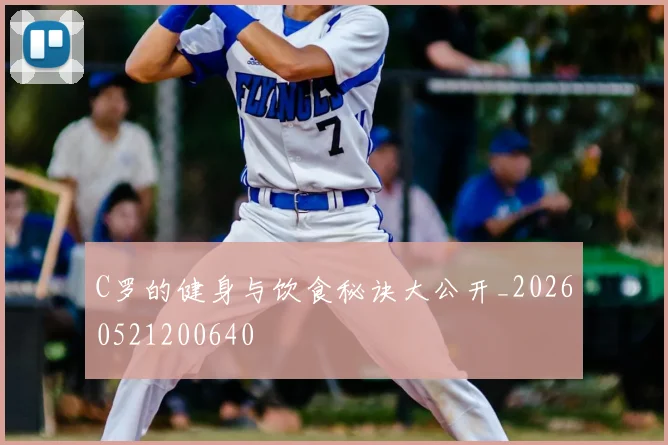 C罗的健身与饮食秘诀大公开_20260521200640