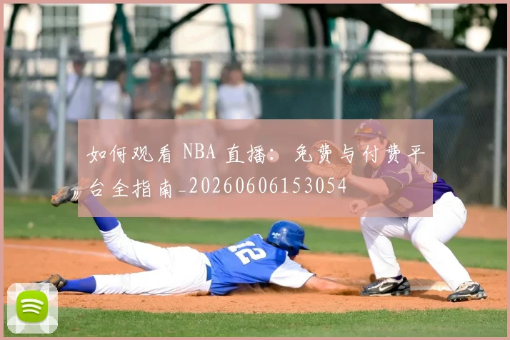 如何观看 NBA 直播：免费与付费平台全指南_20260606153054