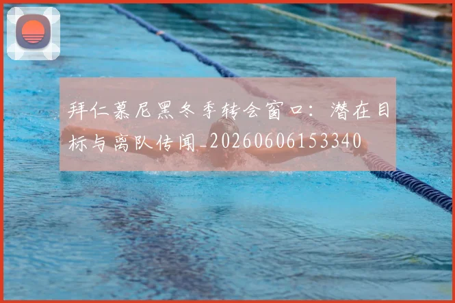 拜仁慕尼黑冬季转会窗口：潜在目标与离队传闻_20260606153340